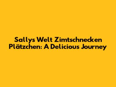 Sally's Welt Zimtschnecken Plätzchen: A Delicious Journey