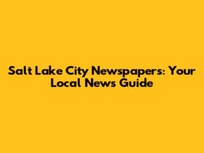 Salt Lake City Newspapers: Your Local News Guide