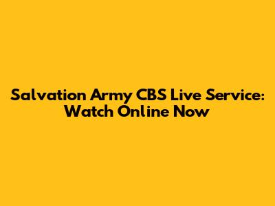 Salvation Army CBS Live Service: Watch Online Now