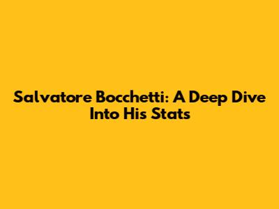 Salvatore Bocchetti: A Deep Dive Into His Stats