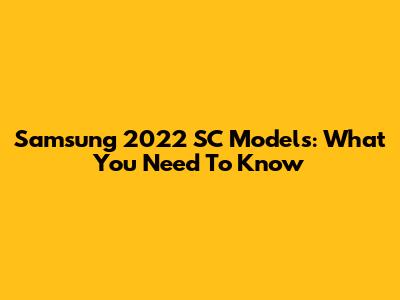 Samsung 2022 SC Models: What You Need To Know