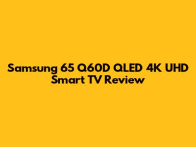 Samsung 65" Q60D QLED 4K UHD Smart TV Review