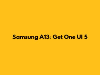 Samsung A13: Get One UI 5