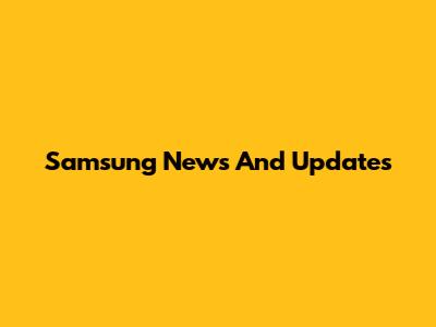 Samsung News And Updates