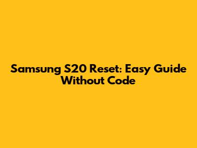 Samsung S20 Reset: Easy Guide Without Code