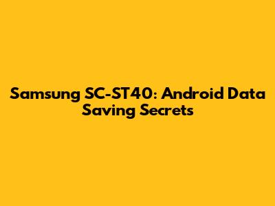 Samsung SC-ST40: Android Data Saving Secrets