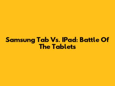 Samsung Tab Vs. IPad: Battle Of The Tablets