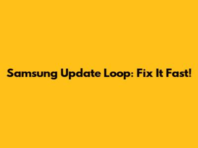 Samsung Update Loop: Fix It Fast!