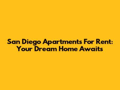 San Diego Apartments For Rent: Your Dream Home Awaits