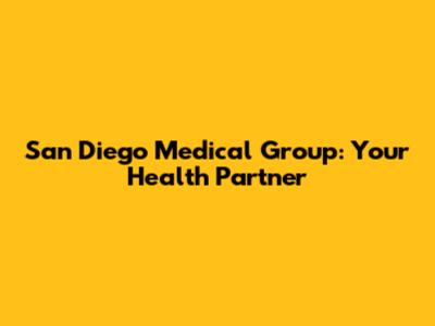 San Diego Medical Group: Your Health Partner