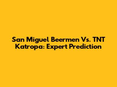 San Miguel Beermen Vs. TNT Katropa: Expert Prediction