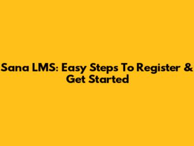 Sana LMS: Easy Steps To Register & Get Started