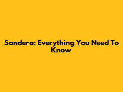 Sandera: Everything You Need To Know