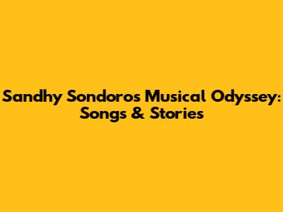Sandhy Sondoro's Musical Odyssey: Songs & Stories