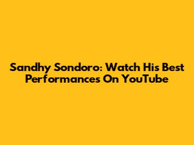 Sandhy Sondoro: Watch His Best Performances On YouTube