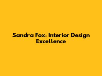 Sandra Fox: Interior Design Excellence
