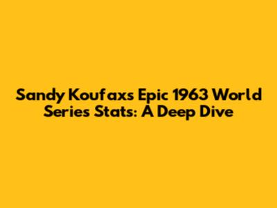 Sandy Koufax's Epic 1963 World Series Stats: A Deep Dive