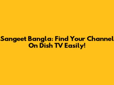 Sangeet Bangla: Find Your Channel On Dish TV Easily!
