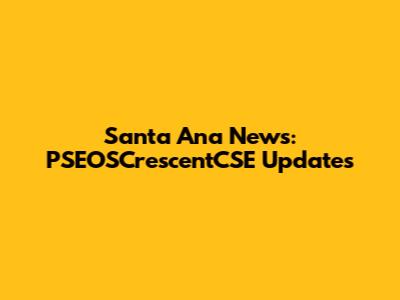 Santa Ana News: PSEOSCrescentCSE Updates