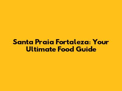 Santa Praia Fortaleza: Your Ultimate Food Guide