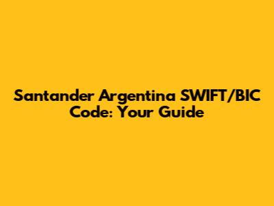 Santander Argentina SWIFT/BIC Code: Your Guide
