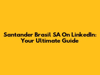 Santander Brasil SA On LinkedIn: Your Ultimate Guide