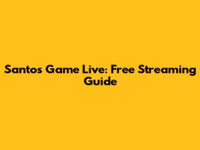 Santos Game Live: Free Streaming Guide