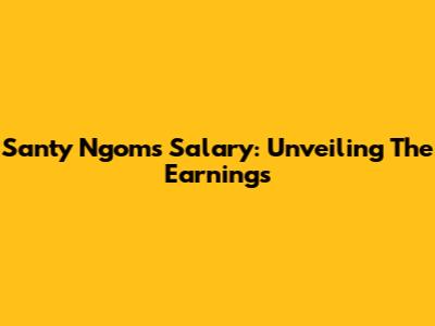 Santy Ngom's Salary: Unveiling The Earnings