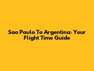 Sao Paulo To Argentina: Your Flight Time Guide