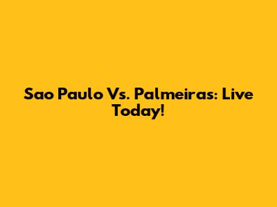 Sao Paulo Vs. Palmeiras: Live Today!