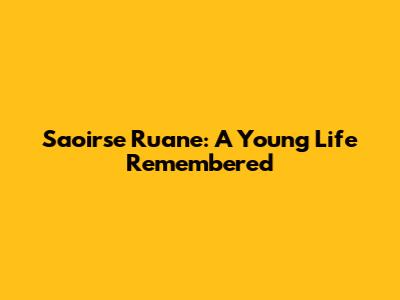 Saoirse Ruane: A Young Life Remembered