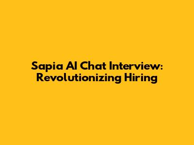 Sapia AI Chat Interview: Revolutionizing Hiring