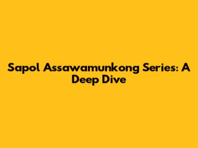 Sapol Assawamunkong Series: A Deep Dive