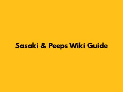 Sasaki & Peeps Wiki Guide
