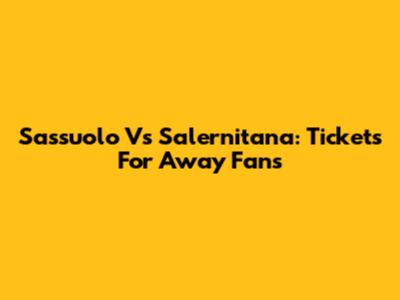 Sassuolo Vs Salernitana: Tickets For Away Fans