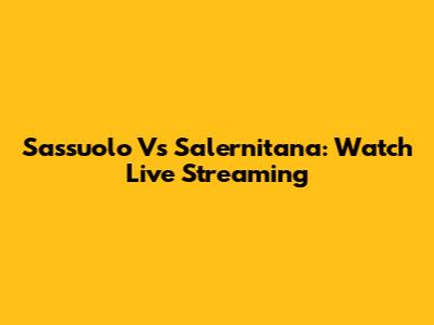 Sassuolo Vs Salernitana: Watch Live Streaming