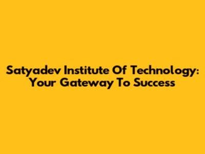 Satyadev Institute Of Technology: Your Gateway To Success