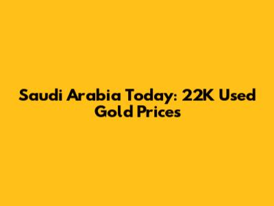 Saudi Arabia Today: 22K Used Gold Prices
