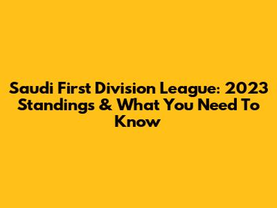Saudi First Division League: 2023 Standings & What You Need To Know
