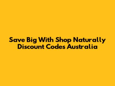 Save Big With Shop Naturally Discount Codes Australia