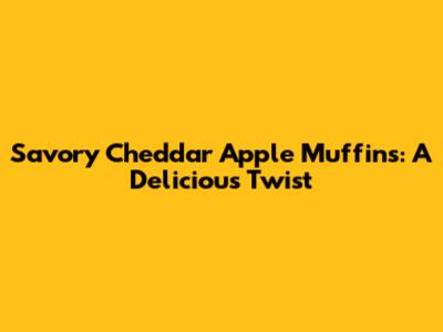 Savory Cheddar Apple Muffins: A Delicious Twist