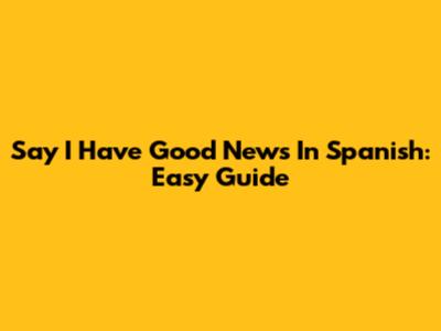 Say "I Have Good News" In Spanish: Easy Guide