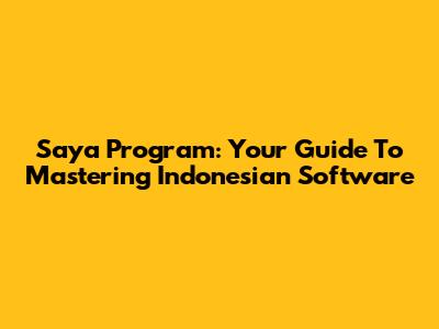 Saya Program: Your Guide To Mastering Indonesian Software