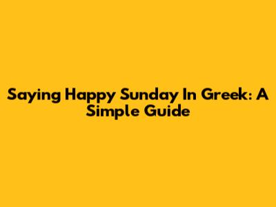 Saying Happy Sunday In Greek: A Simple Guide