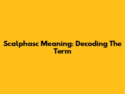 Scalphasc Meaning: Decoding The Term