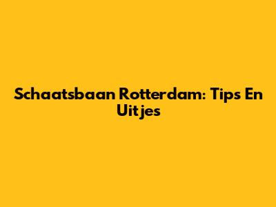 Schaatsbaan Rotterdam: Tips En Uitjes