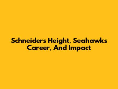 Schneider's Height, Seahawks Career, And Impact