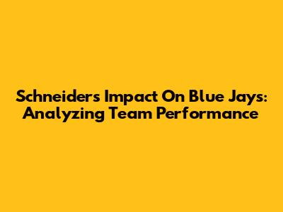 Schneider's Impact On Blue Jays: Analyzing Team Performance