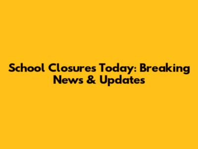 School Closures Today: Breaking News & Updates
