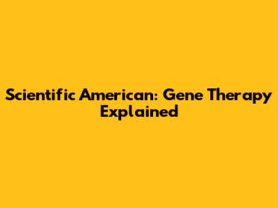 Scientific American: Gene Therapy Explained